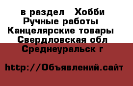  в раздел : Хобби. Ручные работы » Канцелярские товары . Свердловская обл.,Среднеуральск г.